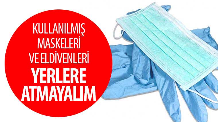 Kullanılmış Maskeleri ve Eldivenleri Yerlere Atmayalım