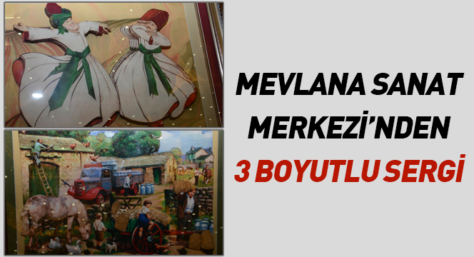 Mevlana Sanat Merkezi`nden 3 Boyutlu Sergi