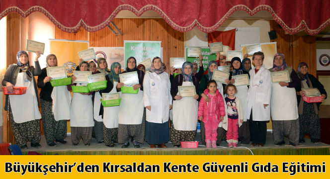 Büyükşehir`den Kırsaldan Kente Güvenli Gıda Eğitimi