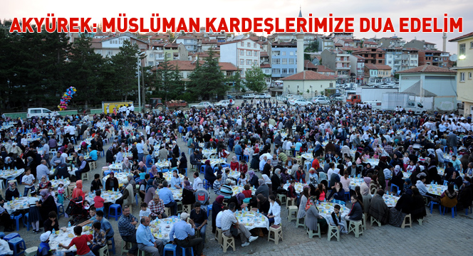 Akyürek: Müslüman Kardeşlerimize Dua Edelim