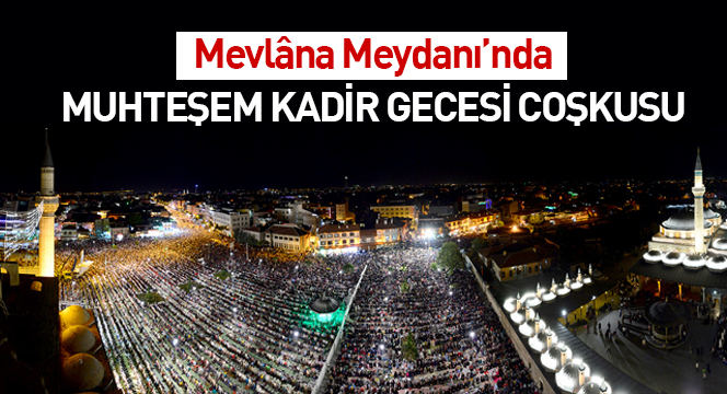 Mevlana Meydanı`nda Muhteşem Kadir Gecesi Coşkusu