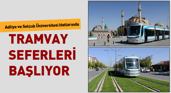 Adliye ve Selçuk Üniversitesi Hatlarında Tramvay Seferleri Başlıyor