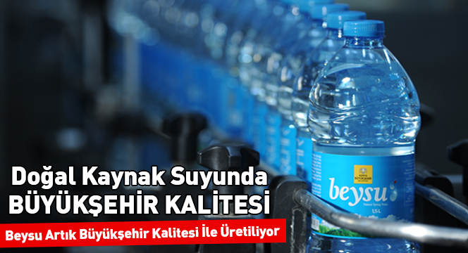 Beysu Artık Büyükşehir Kalitesi İle Üretiliyor