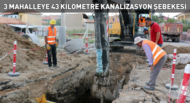 3 Mahalleye 43 Kilometre Kanalizasyon Şebekesi