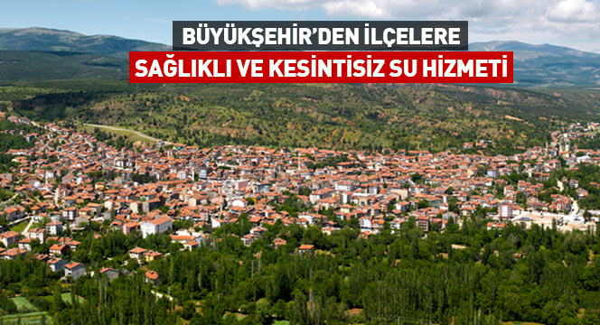 Büyükşehir`den İlçelere Sağlıklı ve Kesintisiz Su Hizmeti