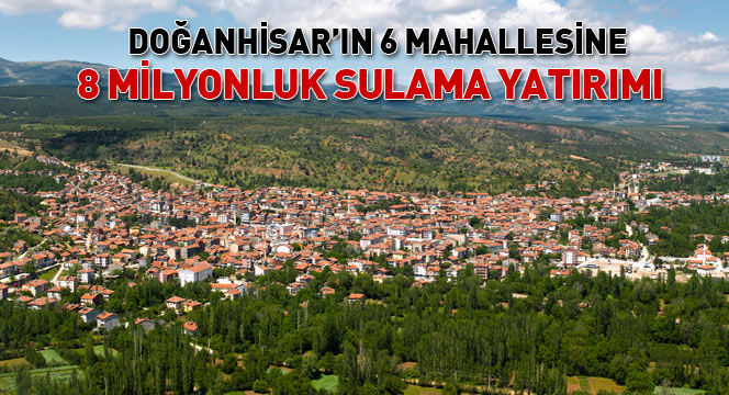 Doğanhisar`ın 6 Mahallesine 8 Milyonluk Sulama Yatırımı