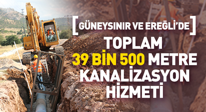 Güneysınır ve Ereğli`ye 39.5 Km Kanalizasyon Hizmeti