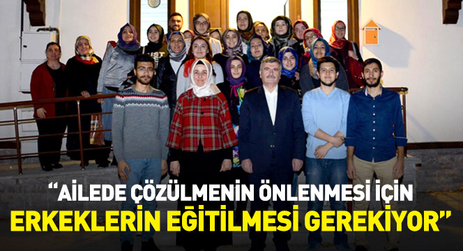 ``Ailede Çözülmenin Önlenmesi İçin Erkeklerin Eğitilmesi Gerekiyor``