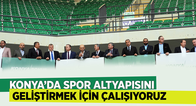 Konya`da Spor Altyapısı Geliştirmek İçin Çalışıyoruz