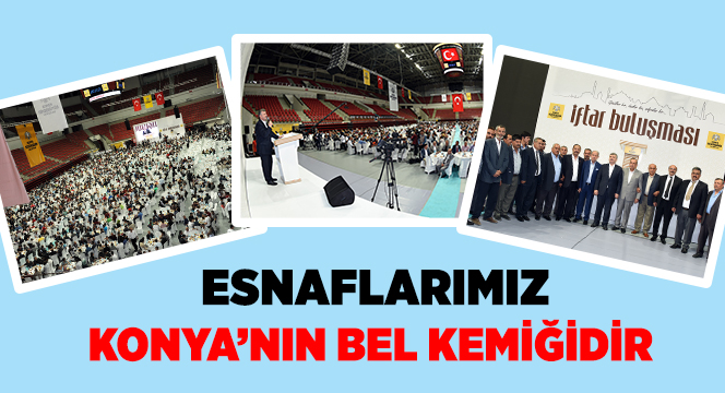 Esnaflarımız Konya`nın Bel Kemiğidir