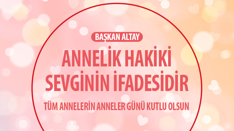 Başkan Altay: Annelik Hakiki Sevginin İfadesidir