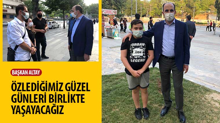 Başkan Altay: Özlediğimiz Güzel Günleri Birlikte Yaşayacağız