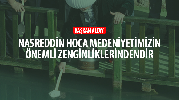 Nasreddin Hoca Medeniyetimizin Önemli Zenginliklerindendir