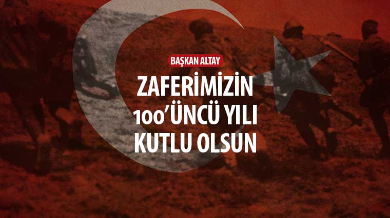 Başkan Altay: “Zaferimizin 100’üncü Yılı Kutlu Olsun”